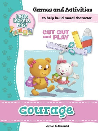 Courage - Games and Activities: Games and Activities to Help Build Moral Character by Agnes De Bezenac 9781623876319