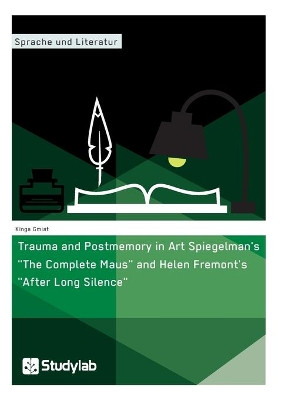 Trauma and Postmemory in Art Spiegelman's The Complete Maus and Helen Fremont's After Long Silence by Kinga Gmiat 9783946458623