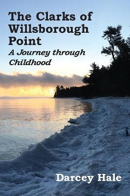 The Clarks of Willsborough Point: A Journey through Childhood by Darcey Hale 9781947626287