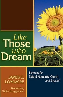 Like Those Who Dream: Sermons for Salford Mennonite Church and Beyond by James C Longacre 9781931038515