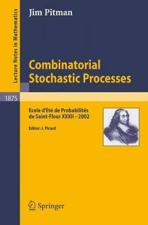 Combinatorial Stochastic Processes: Ecole d'Ete de Probabilites de Saint-Flour XXXII - 2002 by Jim Pitman 9783540309901