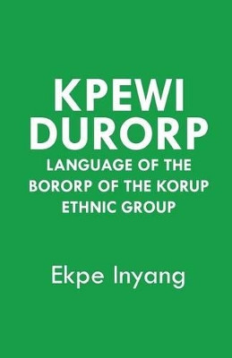 Kpewi Durorp. Language of the Bororp of the Korup Ethnic Group by Ekpe Inyang 9789956792849