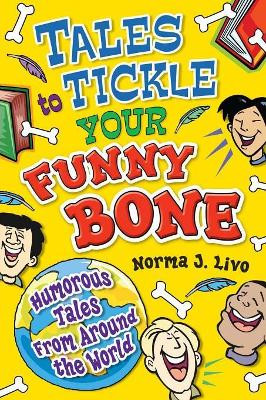 Tales to Tickle Your Funny Bone: Humorous Tales from Around the World by Norma J. Livo 9781591585046