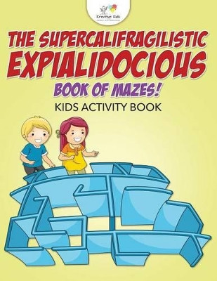 The Supercalifragilisticexpialidocious Book of Mazes! Kids Activity Book by Kreative Kids 9781683771975