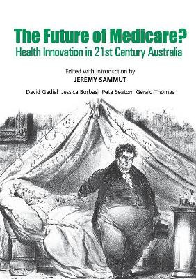 The Future of Medicare?: Health Innovation in 21st Century Australia by Jeremy Sammut 9781925826043