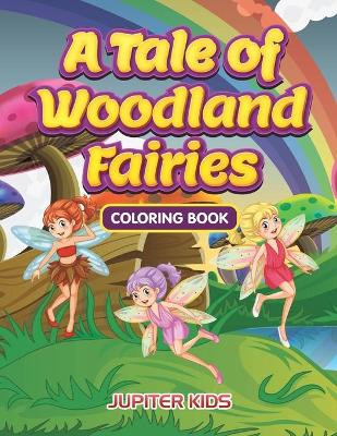 A Tale of Woodland Fairies Coloring Book by Jupiter Kids 9781683262725