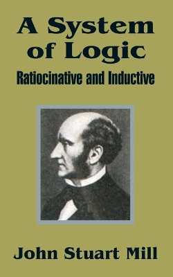 A System of Logic: Ratiocinative and Inductive by John Stuart Mill 9781410202529