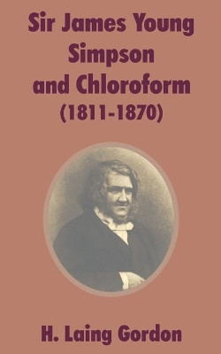 Sir James Young Simpson and Chloroform (1811-1870) by H Laing Gordon 9781410202918