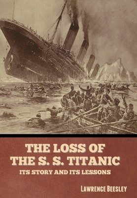 The Loss of the S. S. Titanic: Its Story and Its Lessons by Lawrence Beesley 9798888302705