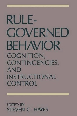 Rule-Governed Behavior: Cognition, Contingencies, and Instructional Control by Steven C. Hayes 9781475704495