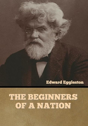 The Beginners of a Nation by Edward Eggleston 9781636373812