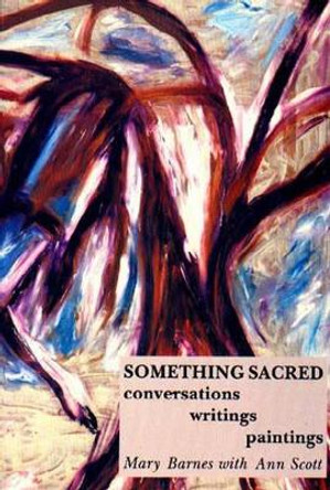 Something Sacred: Conversations, Writings, Paintings by Mary Barnes 9781853431012
