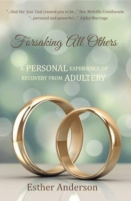 Forsaking All Others: A Personal Experience of Recovery from Adultery by Esther Anderson 9781910197912