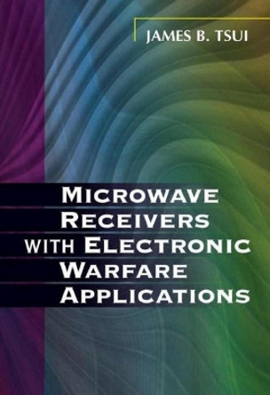Microwave Receivers with Electronic Warfare Applications by James Bao-Yen Tsui 9781891121401