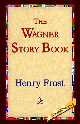 The Wagner Story Book by Henry Frost 9781595403063