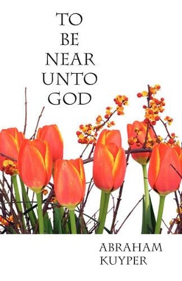 To Be Near Unto God by Abraham Kuyper 9781573833653