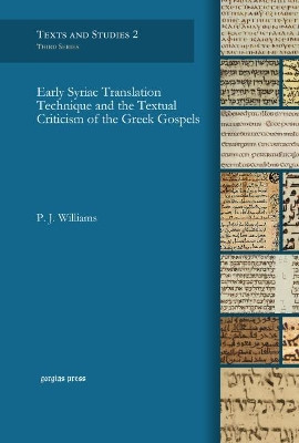 Early Syriac Translation Technique and the Textual Criticism of the Greek Gospels by P. J. Williams 9781593330965
