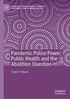 Pandemic Police Power, Public Health and the Abolition Question by Tryon P. Woods 9783030930301