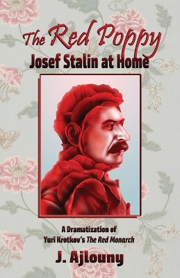 The Red Poppy: Josef Stalin at Home by J Ajlouny 9781947867215