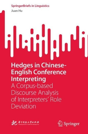 Hedges in Chinese-English Conference Interpreting: A Corpus-based Discourse Analysis of Interpreters' Role Deviation by Juan Hu 9789811914416
