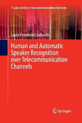 Human and Automatic Speaker Recognition over Telecommunication Channels by Laura Fernandez Gallardo 9789811013195