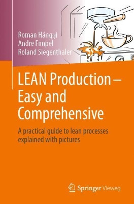 LEAN Production – Easy and Comprehensive: A practical guide to lean processes explained with pictures by Roman Hänggi 9783662645260