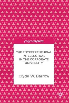 The Entrepreneurial Intellectual in the Corporate University by Clyde W. Barrow 9783319630519