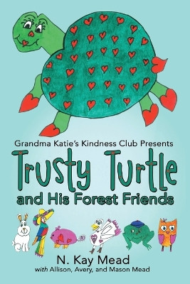 Grandma Katie's Kindness Club Presents Trusty Turtle and His Forest Friends by N Kay Mead 9781483435787