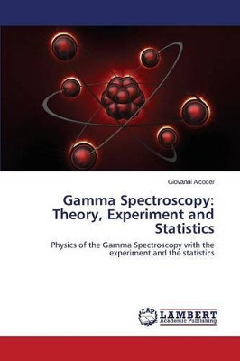 Gamma Spectroscopy: Theory, Experiment and Statistics by Alcocer Giovanni 9783659708367