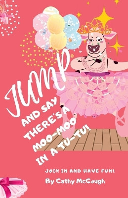 Jump and Say There's a Moo-Moo in a Tutu! by Cathy McGough 9781990332562