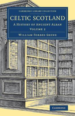 Celtic Scotland: A History of Ancient Alban by William Forbes Skene 9781108084277