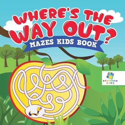 Where's the Way Out? Mazes Kids Book by Educando Kids 9781645216032