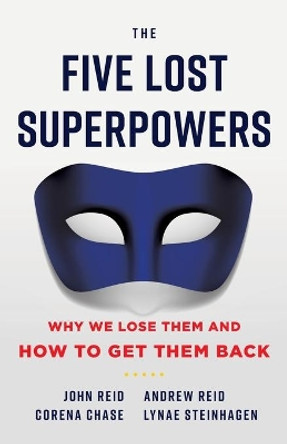 The Five Lost Superpowers: Why We Lose Them and How to Get Them Back by Andrew Reid 9781544522920