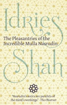 The Pleasantries of the Incredible Mulla Nasrudin by Idries Shah 9781784799823
