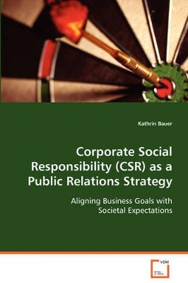 Corporate Social Responsibility (Csr) as a Public Relations Strategy by Kathrin Bauer 9783639078657