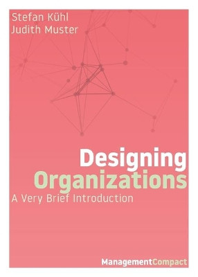 Designing Organizations: A Very Brief Introduction by Stefan Kühl 9781732386105