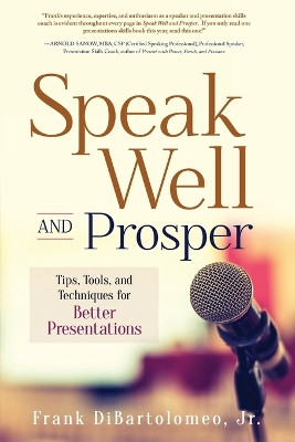 Speak Well and Prosper: Tips, Tools, and Techniques for Better Presentations by Frank Dibartolomeo 9781646632404