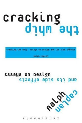 Cracking the Whip: Essays on Design and Its Side Effects by Ralph Caplan 9781563673900