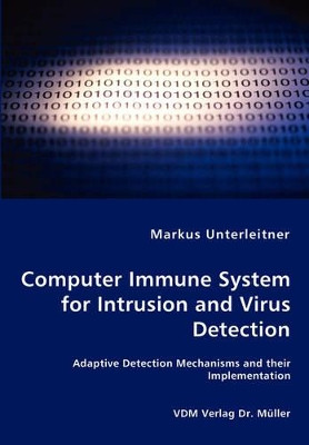 Computer Immune System for Intrusion and Virus Detection - Adaptive Detection Mechanisms and Their Implementation by Markus Unterleitner 9783836461085