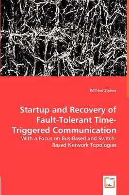 Startup and Recovery of Fault-Tolerant Time-Triggered Communication by Wilfried Steiner 9783836495219