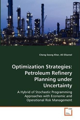 Optimization Strategies: Petroleum Refinery Planning Under Uncertainty by Cheng Seong Khor 9783836477925