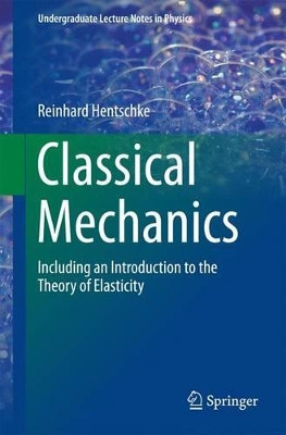 Classical Mechanics: Including an Introduction to the Theory of Elasticity by Reinhard Hentschke 9783319487090