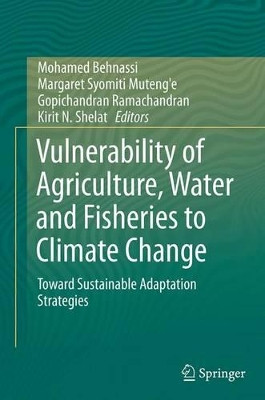 Vulnerability of Agriculture, Water and Fisheries to Climate Change: Toward Sustainable Adaptation Strategies by Mohamed Behnassi 9789402403442