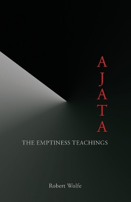 Ajata: The Emptiness Teachings by Robert Wolfe 9781937902391