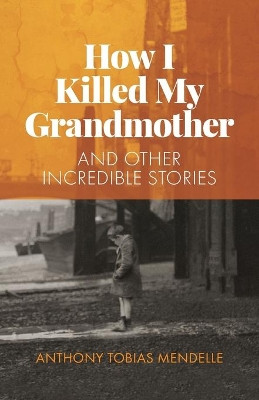 How I killed my grandmother: and other incredible stories by Anthony Tobias 9781838259808