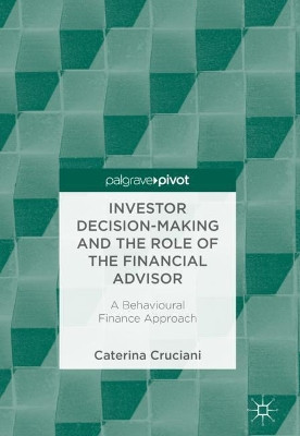 Investor Decision-Making and the Role of the Financial Advisor: A Behavioural Finance Approach by Caterina Cruciani 9783319682334