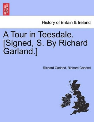 A Tour in Teesdale. [Signed, S. by Richard Garland.] by Richard Garland 9781241328146