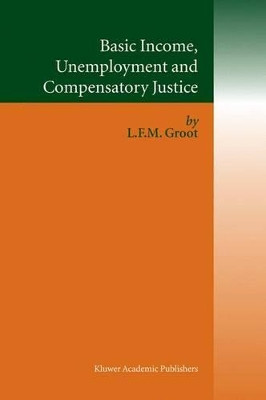 Basic Income, Unemployment and Compensatory Justice by Loek Groot 9781402026140