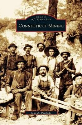 Connecticut Mining by John A Pawloski 9781531627546