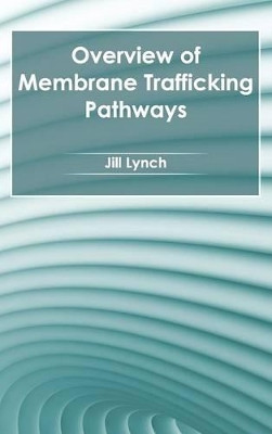 Overview of Membrane Trafficking Pathways by Jill Lynch 9781632395009